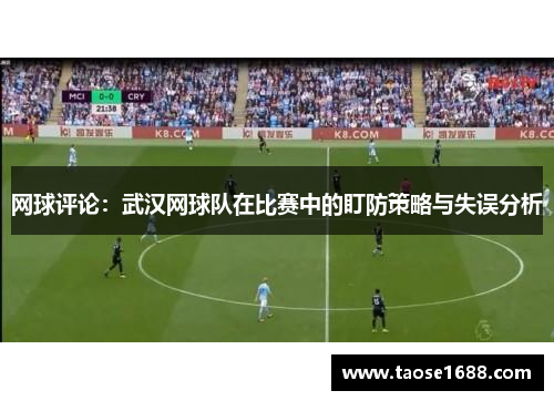 网球评论：武汉网球队在比赛中的盯防策略与失误分析