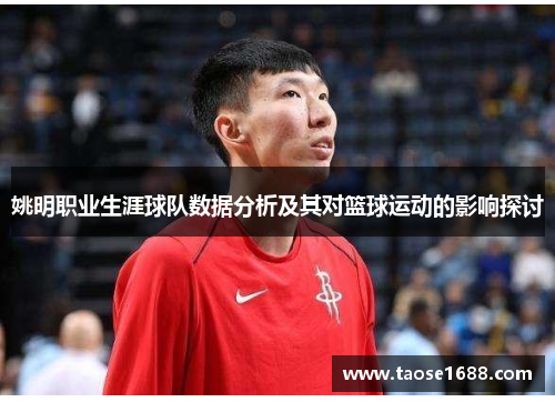 姚明职业生涯球队数据分析及其对篮球运动的影响探讨