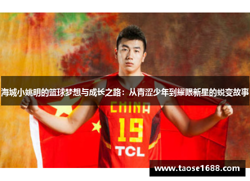 海城小姚明的篮球梦想与成长之路：从青涩少年到耀眼新星的蜕变故事
