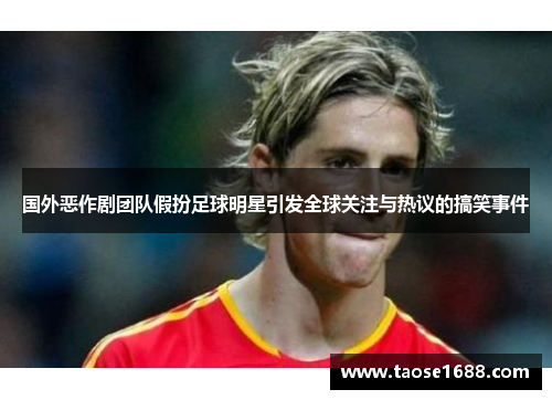 国外恶作剧团队假扮足球明星引发全球关注与热议的搞笑事件