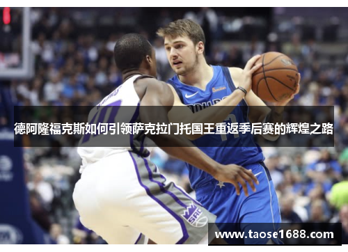 德阿隆福克斯如何引领萨克拉门托国王重返季后赛的辉煌之路