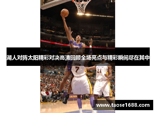 湖人对阵太阳精彩对决高清回顾全场亮点与精彩瞬间尽在其中